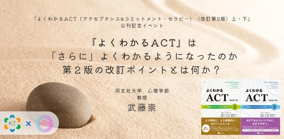 『よくわかるACT』は「さらに」よくわかるようになったのか：第２版の改訂ポイントとは何か？（『よくわかるACT（アクセプタンス&コミットメント・セラピー）〈改訂第2版〉上・下』公刊記念イベント）